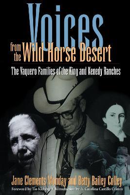 Voices from the Wild Horse Desert: The Vaquero Families of the King and Kenedy Ranches - Jane Clements Monday,Betty Bailey Colley - cover