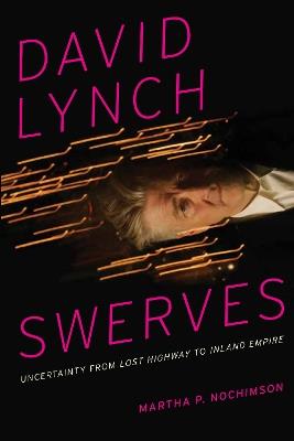 David Lynch Swerves: Uncertainty from Lost Highway to Inland Empire - Martha P. Nochimson - cover