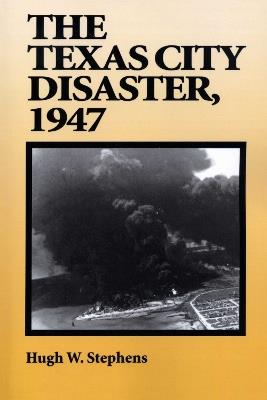 The Texas City Disaster, 1947 - Hugh W. Stephens - cover