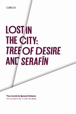 Lost in the City:  Tree of Desire and Serafin: Two novels by Ignacio Solares - Ignacio Solares - cover