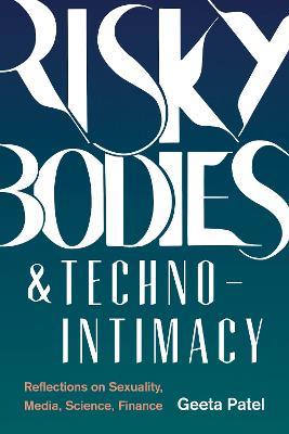 Risky Bodies & Techno-Intimacy: Reflections on Sexuality, Media, Science, Finance - Geeta Patel - cover