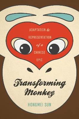 Transforming Monkey: Adaptation and Representation of a Chinese Epic - Hongmei Sun - cover