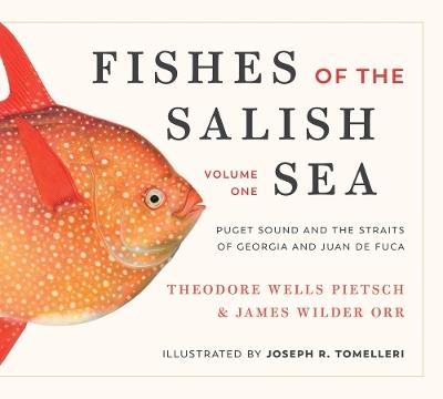 Fishes of the Salish Sea: Puget Sound and the Straits of Georgia and Juan De Fuca - Theodore Wells Pietsch,James Wilder Orr - cover