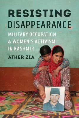 Resisting Disappearance: Military Occupation and Women's Activism in Kashmir - Ather Zia - cover