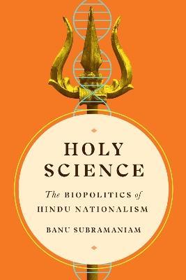 Holy Science: The Biopolitics of Hindu Nationalism - Banu Subramaniam - cover