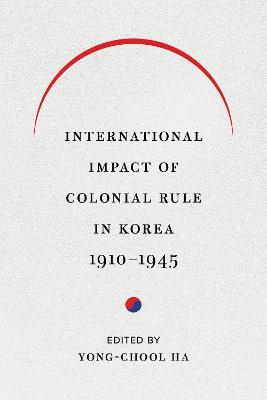 International Impact of Colonial Rule in Korea, 1910-1945 - cover