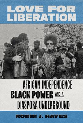 Love for Liberation: African Independence, Black Power, and a Diaspora Underground - Robin J. Hayes - cover