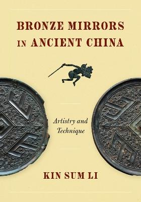 Bronze Mirrors in Ancient China: Artistry and Technique - Kin Sum Li - cover