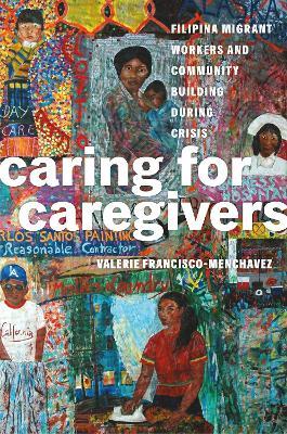 Caring for Caregivers: Filipina Migrant Workers and Community Building during Crisis - Valerie Francisco-Menchavez - cover