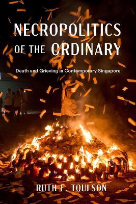 Necropolitics of the Ordinary: Death and Grieving in Contemporary Singapore - Ruth E. Toulson - cover