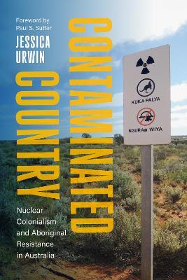 Contaminated Country: Nuclear Colonialism and Aboriginal Resistance in Australia - Jessica Urwin - cover