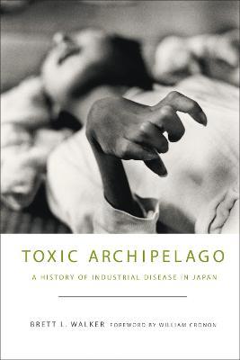 Toxic Archipelago: A History of Industrial Disease in Japan - Brett L. Walker - cover