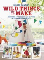 Wild Things to Make: More Heirloom Clothes and Accessories to Sew for Your Children