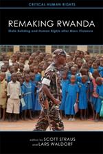 Remaking Rwanda: State Building and Human Rights after Mass Violence