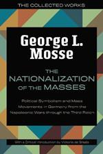 The Nationalization of the Masses: Political Symbolism and Mass Movements in Germany from the Napoleonic Wars Through the Third Reich