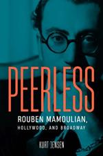 Peerless: Rouben Mamoulian, Hollywood, and Broadway