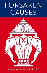 Forsaken Causes: Liberal Democracy and Anticommunism in Cold War Laos