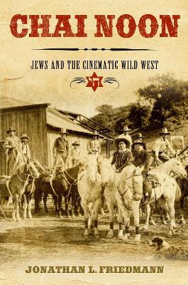 Chai Noon: Jews and the Cinematic Wild West - Jonathan L. Friedmann - cover
