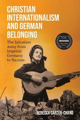 Christian Internationalism and German Belonging: The Salvation Army from Imperial Germany to Nazism - Rebecca Carter-Chand - cover