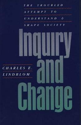 Inquiry and Change: The Troubled Attempt to Understand and Shape Society - Charles E. Lindblom - cover