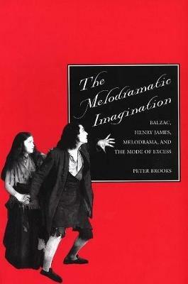 The Melodramatic Imagination: Balzac, Henry James, Melodrama, and the Mode of Excess - Peter Brooks - cover