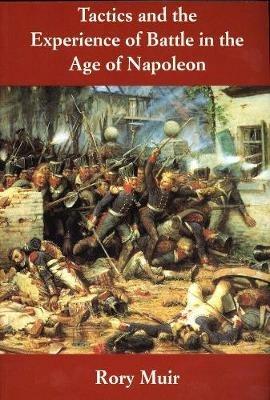 Tactics and the Experience of Battle in the Age of Napoleon - Rory Muir - cover