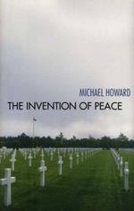The Invention of Peace: Reflections on War and International Order
