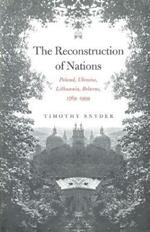 The Reconstruction of Nations: Poland, Ukraine, Lithuania, Belarus, 1569-1999