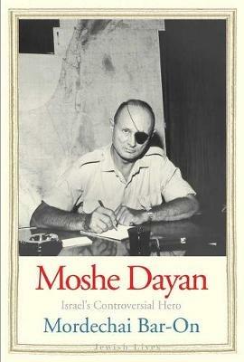 Moshe Dayan: Israel's Controversial Hero - Mordechai Bar-On - cover