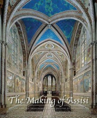 The Making of Assisi: The Pope, the Franciscans, and the Painting of the Basilica - Donal Cooper,Janet Eileen Robson - cover