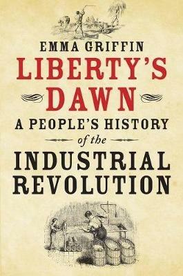Liberty's Dawn: A People's History of the Industrial Revolution - Emma Griffin - cover