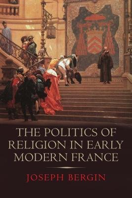 The Politics of Religion in Early Modern France - Joseph Bergin - cover