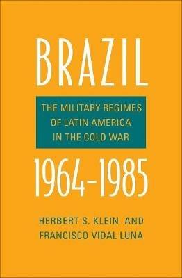 Brazil, 1964-1985: The Military Regimes of Latin America in the Cold War - Herbert S. Klein,Francisco Vidal Luna - cover