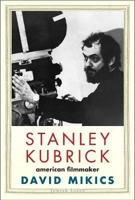 Stanley Kubrick: American Filmmaker - David Mikics - cover