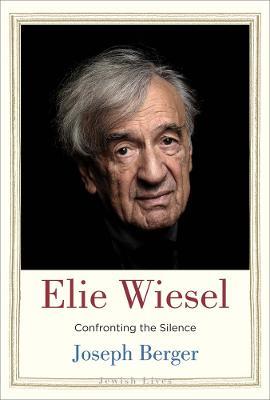 Elie Wiesel: Confronting the Silence - Joseph Berger - cover