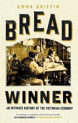 Bread Winner: An Intimate History of the Victorian Economy - Emma Griffin - cover