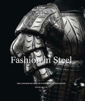 Fashion in Steel: The Landsknecht Armor of Wilhelm von Rogendorf - Stefan Krause - cover