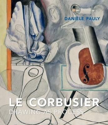 Le Corbusier: Drawing as Process - Danièle Pauly - cover