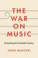 The War on Music: Reclaiming the Twentieth Century - John Mauceri - cover