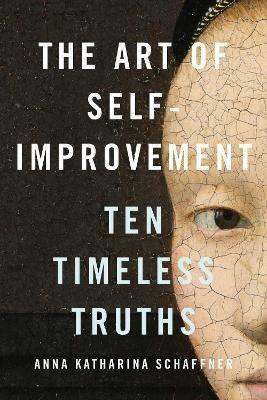 The Art of Self-Improvement: Ten Timeless Truths - Anna Katharina Schaffner - cover