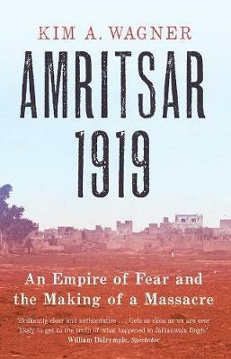 Amritsar 1919: An Empire of Fear and the Making of a Massacre - Kim Wagner - cover