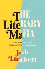 The Literary Mafia: Jews, Publishing, and Postwar American Literature