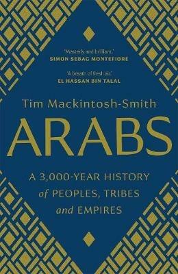 Arabs: A 3,000-Year History of Peoples, Tribes and Empires - Tim Mackintosh-Smith - cover