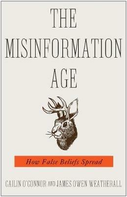 The Misinformation Age: How False Beliefs Spread - Cailin O'Connor,James Owen Weatherall - cover