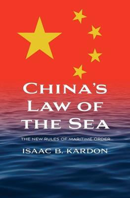 China’s Law of the Sea: The New Rules of Maritime Order - Isaac B. Kardon - cover