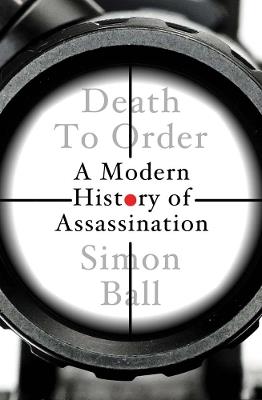 Death to Order: A Modern History of Assassination - Simon Ball - cover