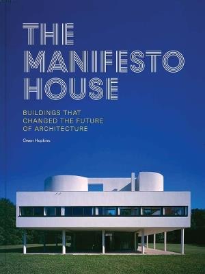 The Manifesto House: Buildings that Changed the Future of Architecture - Owen Hopkins - cover