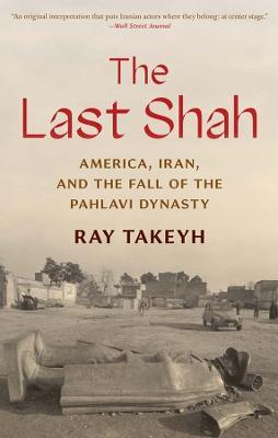The Last Shah: America, Iran, and the Fall of the Pahlavi Dynasty - Ray Takeyh - cover
