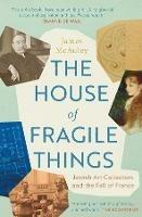 The House of Fragile Things: Jewish Art Collectors and the Fall of France - James McAuley - cover