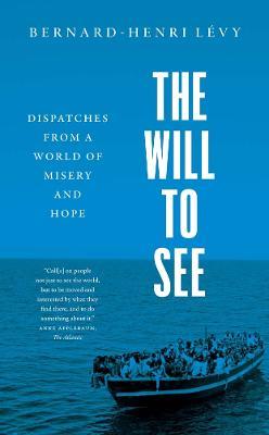 The Will to See: Dispatches from a World of Misery and Hope - Bernard-Henri Levy - cover